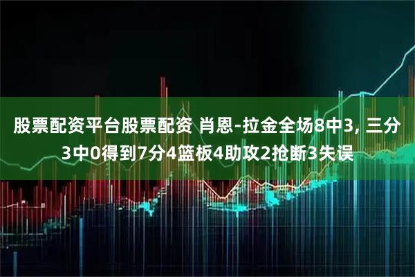 股票配资平台股票配资 肖恩-拉金全场8中3, 三分3中0得到7分4篮板4助攻2抢断3失误